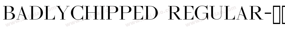 BADLYCHIPPED Regular字体转换
